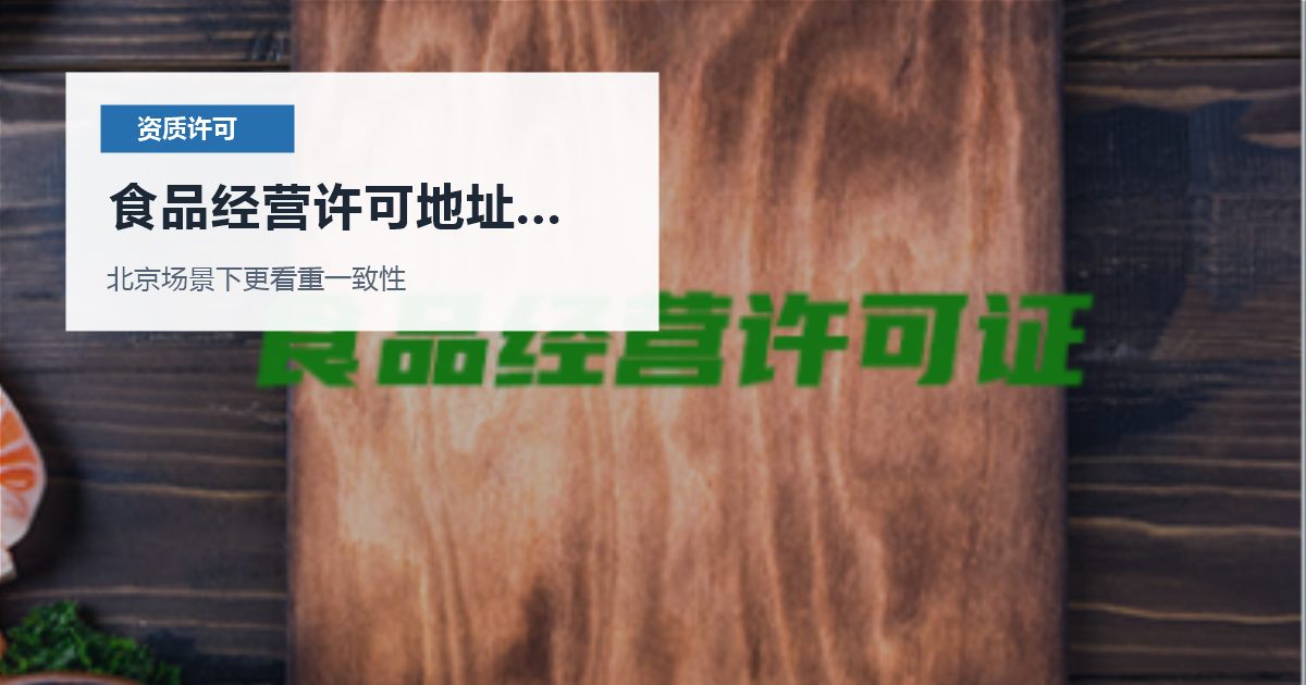 北京北京资质许可证食品经营许可地址和平台资料不一致食品经营许可地址和平台资料不一致配图