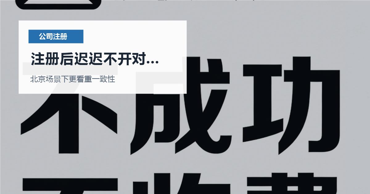 北京北京注册公司注册后迟迟不开对公账户注册后迟迟不开对公账户配图