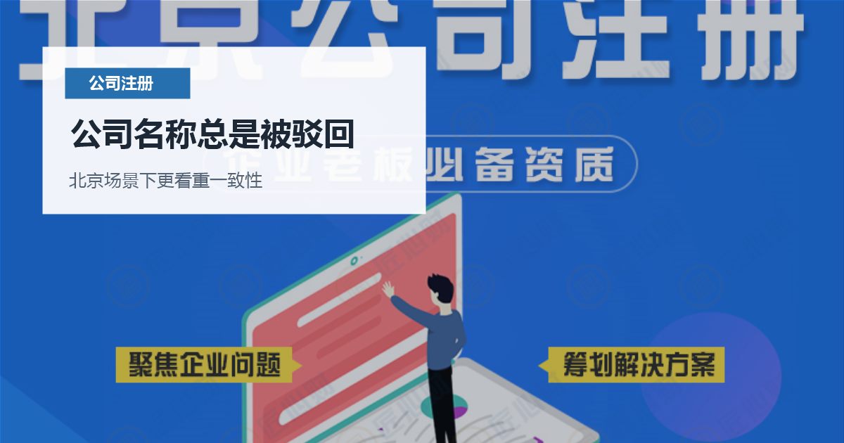 北京北京注册公司公司名称总是被驳回公司名称总是被驳回配图