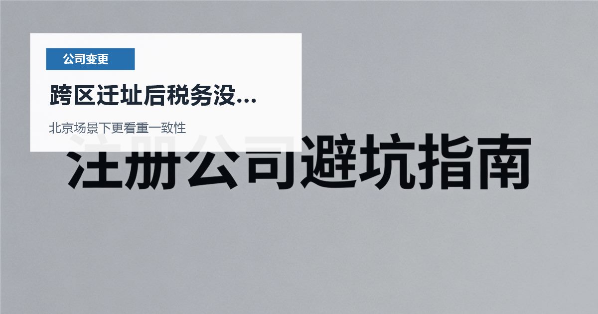 北京公司变更跨区迁址后税务没跟上，提交前还有哪些坑要避开？