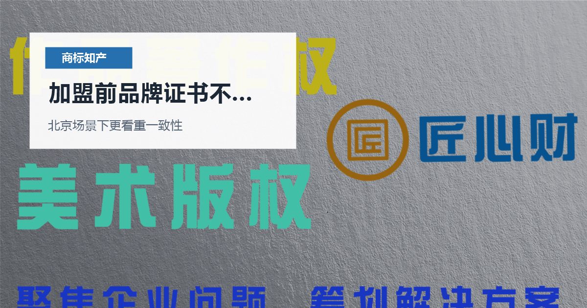 北京商标知产加盟前品牌证书不完整，怎样判断是否需要马上处理？