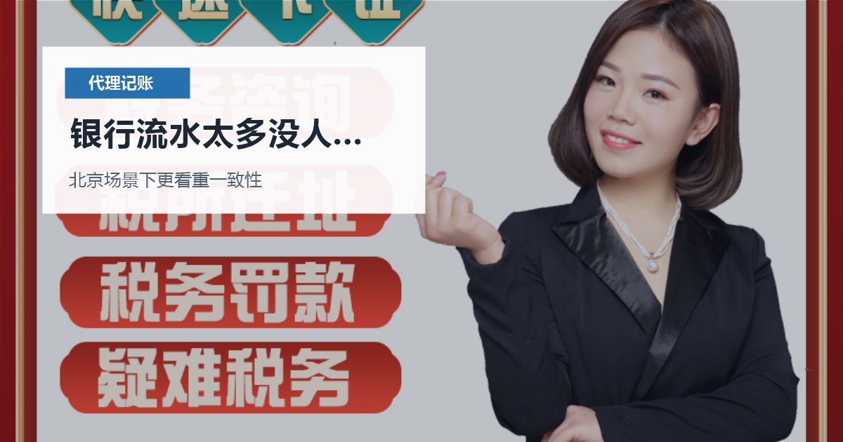 北京代理记账银行流水太多没人分类，哪些材料会被反复核对？