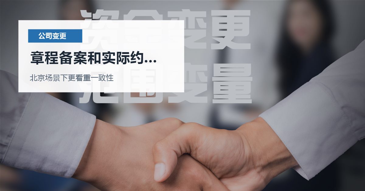 北京公司变更章程备案和实际约定不一致，哪些材料会被反复核对？