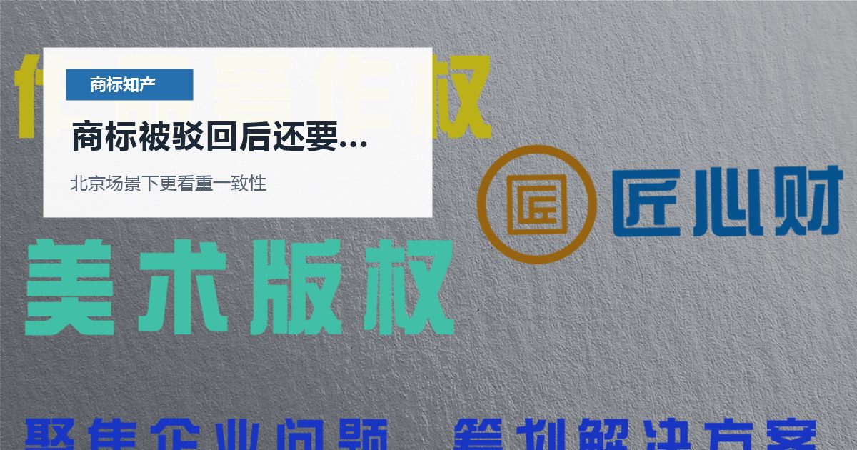 北京商标知产商标被驳回后还要继续投广告，哪些材料会被反复核对？
