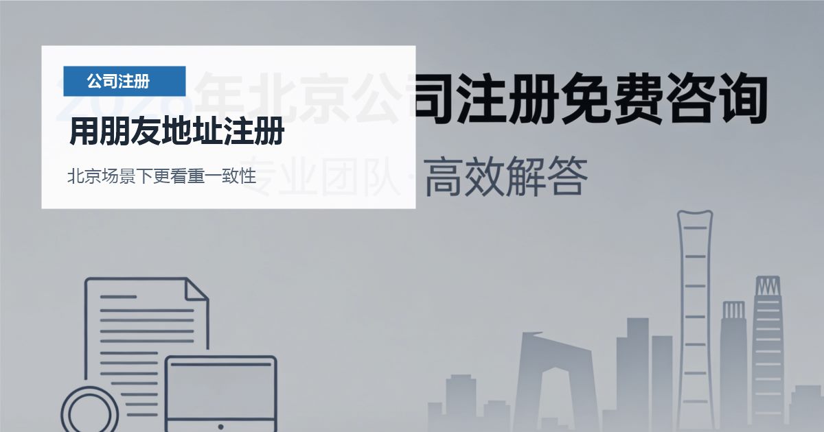 北京注册公司用朋友地址注册，哪些材料会被反复核对？