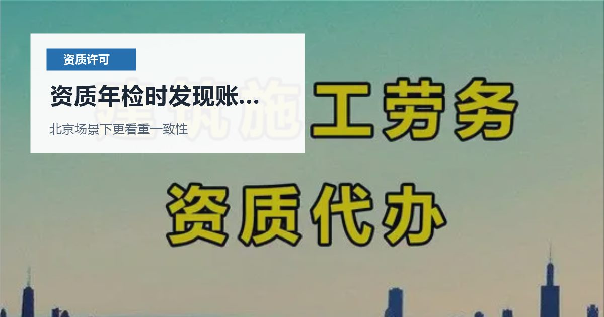 北京北京资质许可证资质年检时发现账务资料缺失资质年检时发现账务资料缺失配图